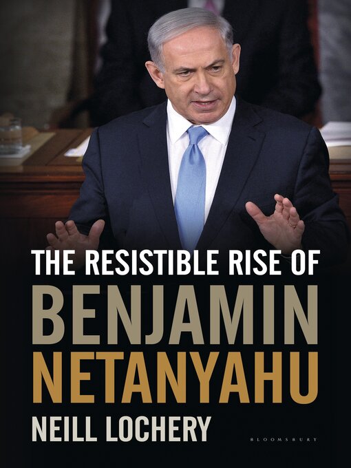 Title details for The Resistible Rise of Benjamin Netanyahu by Neill Lochery - Available